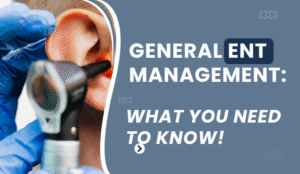 General ENT Management: What You Need to Know