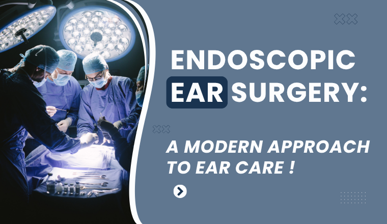 Endoscopic Ear Surgery: A Modern Approach to Ear Care