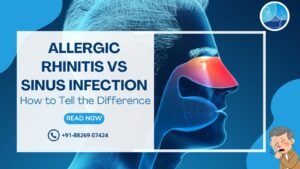 Allergic Rhinitis vs Sinus Infection: How to Tell the Difference Best Allergy ENT doctor in Rohini