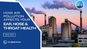 How Air Pollution Affects Your Ear, Nose & Throat Health Best Ear, nose, and throat clinic in Rohini