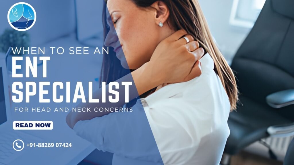 When to See an ENT Specialist for Head and Neck Concerns| Best ENT specialist in Rohini