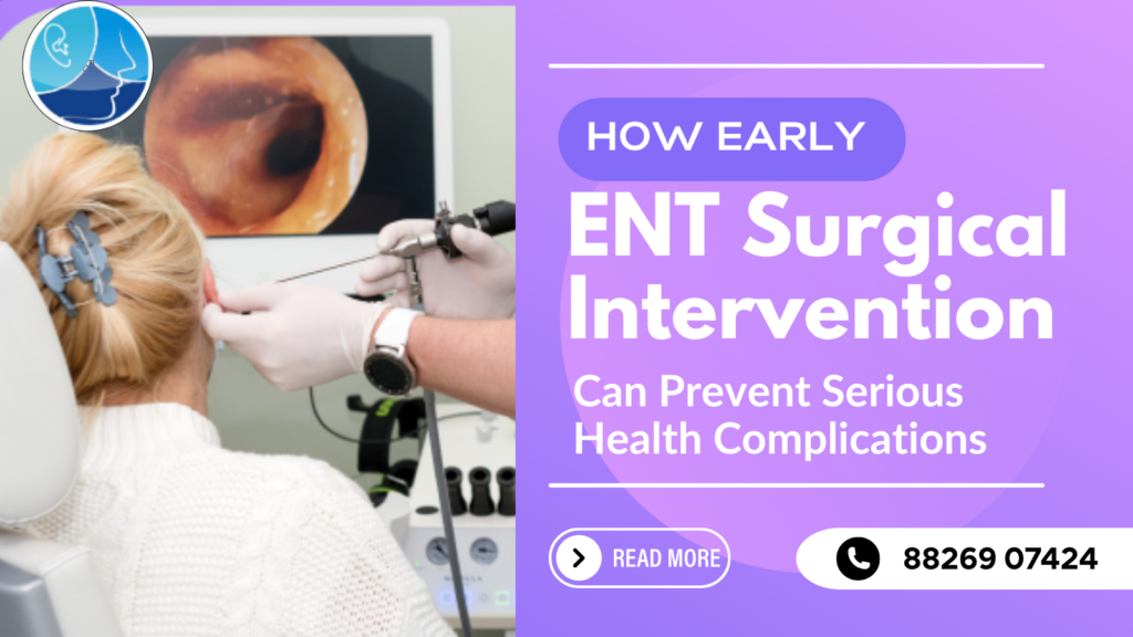 How Early ENT Surgical Intervention Can Prevent Serious Health Complications, best ENT doctor in Rohini